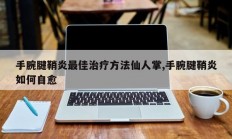 手腕腱鞘炎最佳治疗方法仙人掌,手腕腱鞘炎如何自愈