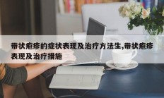 带状疱疹的症状表现及治疗方法生,带状疱疹表现及治疗措施
