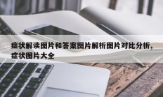 症状解读图片和答案图片解析图片对比分析,症状图片大全
