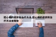 冠心病的症状和治疗方法,冠心病的症状和治疗方法有哪些