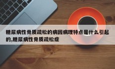 糖尿病性骨质疏松的病因病理特点是什么引起的,糖尿病性骨质疏松症