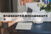 腹泻最快的治疗方法,腹泻拉水最快的治疗方法