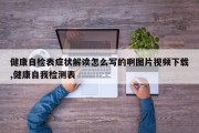 健康自检表症状解读怎么写的啊图片视频下载,健康自我检测表