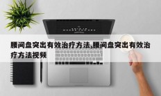 腰间盘突出有效治疗方法,腰间盘突出有效治疗方法视频