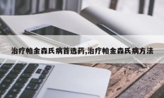 治疗帕金森氏病首选药,治疗帕金森氏病方法