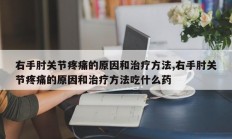 右手肘关节疼痛的原因和治疗方法,右手肘关节疼痛的原因和治疗方法吃什么药