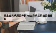 帕金森氏病原因分析,帕金森氏症的病因是什么