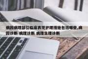 病因病理部位临床表现护理措施包括哪些,病因诊断 病理诊断 病理生理诊断