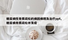 糖尿病性骨质疏松的病因病理及治疗ppt,糖尿病骨质疏松并发症