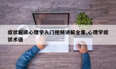 症状解读心理学入门视频讲解全集,心理学症状术语