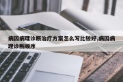 病因病理诊断治疗方案怎么写比较好,病因病理诊断顺序