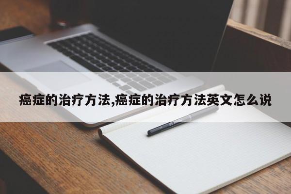 癌症的治疗方法,癌症的治疗方法英文怎么说