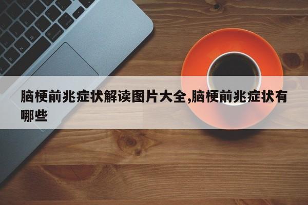脑梗前兆症状解读图片大全,脑梗前兆症状有哪些