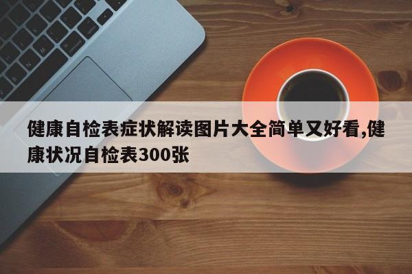 健康自检表症状解读图片大全简单又好看,健康状况自检表300张