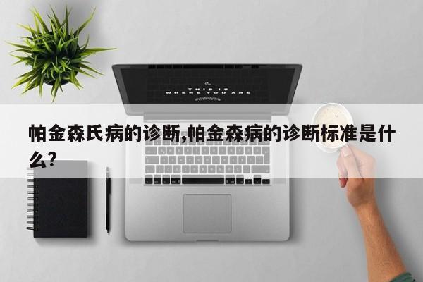 帕金森氏病的诊断,帕金森病的诊断标准是什么?