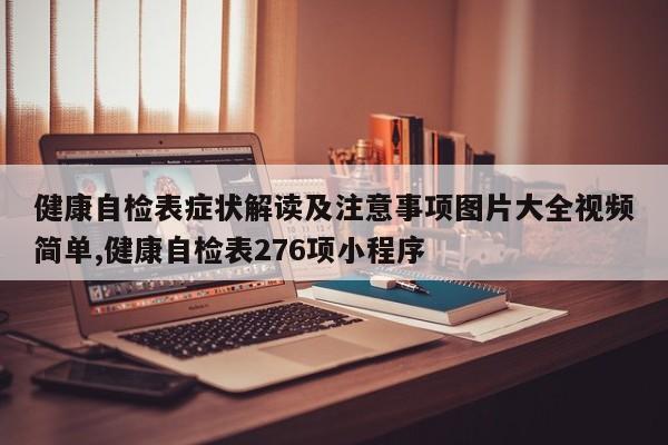 健康自检表症状解读及注意事项图片大全视频简单,健康自检表276项小程序
